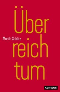Martin Schürz: Überreichtum. Campus. 2019. 226 Seiten, € 24,95 